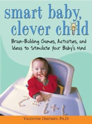 Smart baby, clever child : brain-building games, activities, and ideas to stimulate your baby's mind cover image
