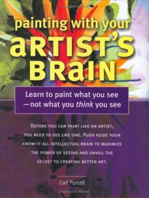 Painting with your artist's brain : learn to paint what you see, not what you think you see cover image
