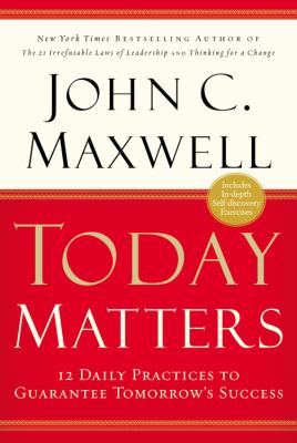 Today matters : 12 daily practices to guarantee tomorrow's success cover image