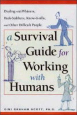 A survival guide for working with humans : dealing with whiners, back-stabbers, know-it-alls, and other difficult people cover image