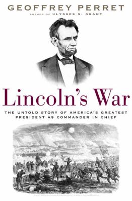 Lincoln's war : the untold story of America's greatest president as commander in chief cover image