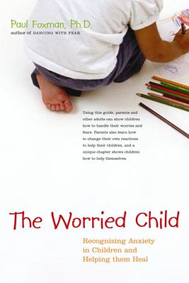 The worried child : recognizing anxiety in children and helping them heal cover image