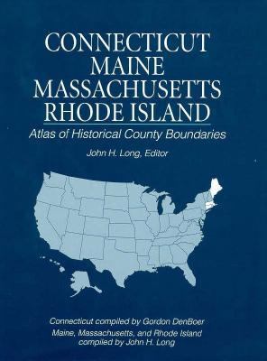 Atlas of historical county boundaries. Connecticut, Maine, Massachusetts, Rhode Island cover image