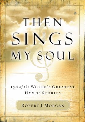 Then sings my soul : 150 of the world,s greatest hymn stories cover image