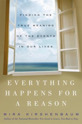 Everything happens for a reason : finding the true meaning of the events in our lives cover image