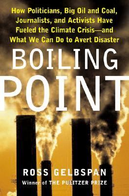 Boiling point : how politicians, big oil and coal, journalists and activists are fueling the climate crisis--and what we can do to avert disaster cover image