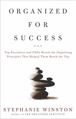 Organized for success : top executives and CEOs reveal the organizing principles that helped them reach the top cover image