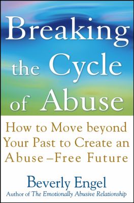 Breaking the cycle of abuse : how to move beyond your past to create an abuse-free future cover image