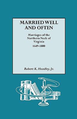 Married well and often : marriages of the Northern Neck of Virginia, 1649-1800 : marriages and marriage references for the counties of Lancaster, Northumberland, Old Rappahannock, Richmond, and Westmoreland cover image