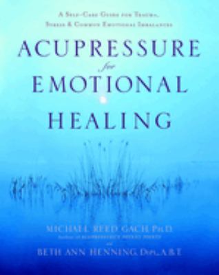 Acupressure for emotional healing : a self-care guide for trauma, stress & common emotional imbalances cover image