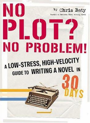 No plot? No problem! : a low-stress, high-velocity guide to writing a novel in 30 days cover image