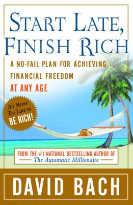 Start late, finish rich : a no-fail plan for achieving financial freedom at any age cover image