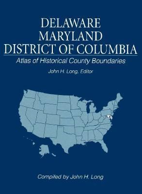 Atlas of historical county boundaries. Delaware, Maryland, District of Columbia cover image
