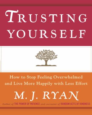 Trusting yourself : how to stop feeling overwhelmed and live more happily with less effort cover image
