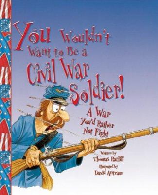 You wouldn't want to be a Civil War soldier! : a war you'd rather not fight cover image