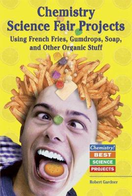 Chemistry science fair projects using french fries, gumdrops, soap, and other organic stuff cover image