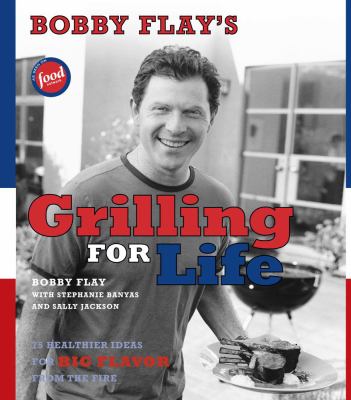 Bobby Flay's grilling for life : 75 healthier ideas for big flavor from the fire cover image