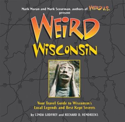 Weird Wisconsin : your travel guide to Wisconsin's local legends and best kept secrets cover image