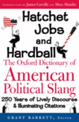 Hatchet jobs and hardball : the Oxford dictionary of American political slang cover image