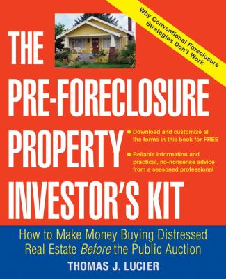 The pre-foreclosure property investor's kit : how to make money buying distressed real estate-- before the public auction cover image