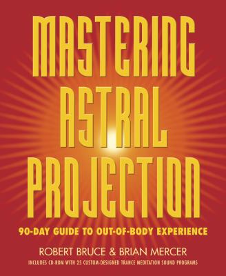 Mastering astral projection : 90-day guide to out-of-body experience cover image