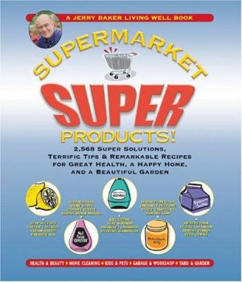Supermarket super products! : 2,568 super solutions, terrific tips & remarkable recipes for great health, a happy home, and a beautiful garden cover image