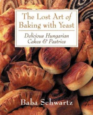 The Lost art of baking with yeast : delicious Hungarian cakes & pastries cover image