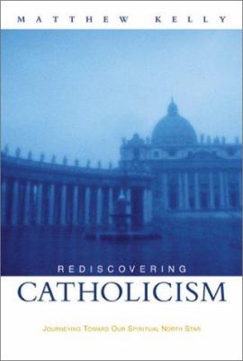 Rediscovering Catholicism : journeying toward our spiritual north star cover image