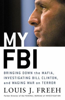 My FBI : bringing down the Mafia, investigating Bill Clinton, and fighting the war on terror cover image