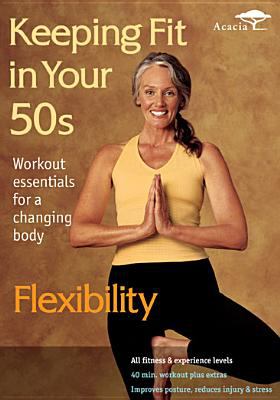 Keeping fit in your 50s. Flexibility workout essentials for a changing body cover image