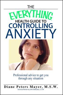 The Everything health guide to controlling anxiety : professional advice to get you through any situation cover image