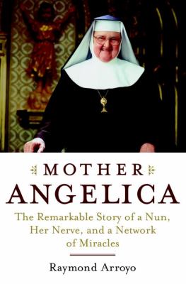 Mother Angelica : the remarkable story of a nun, her nerve, and a network of miracles cover image