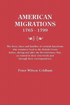 American migrations, 1765-1799 : the lives, times, and families of colonial Americans who remained loyal to the British Crown before, during, and after the Revolutionary War, as related in their own words and through their correspondence cover image