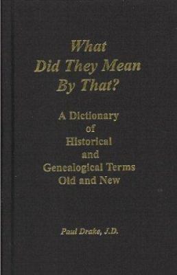 What did they mean by that? : a dictionary of historical and genealogical terms old and new cover image