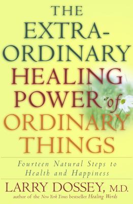 The extraordinary healing power of ordinary things ; fourteen natural steps to health and happiness cover image