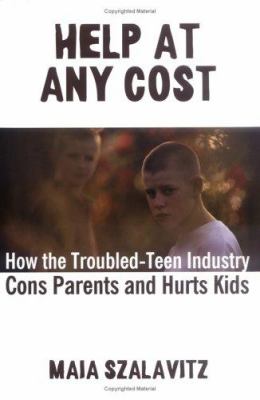 Help at any cost : how the troubled-teen industry cons parents and hurts kids cover image