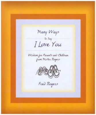 Many ways to say I love you : wisdom for parents and children from Mister Rogers cover image
