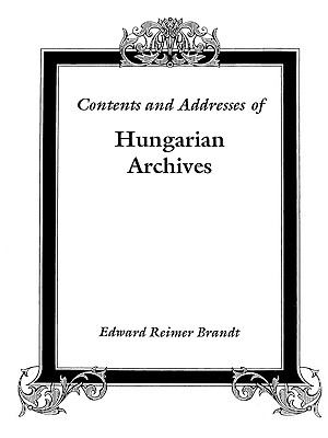 Contents and addresses of Hungarian archives : with supplementary material for research on German ancestors from Hungary cover image