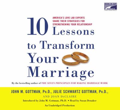 Ten lessons to transform your marriage [America's love lab experts share their strategies for strengthening your relationship] cover image
