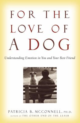 For the love of a dog : understanding emotions in you and your best friend cover image