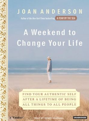A weekend to change your life find your authentic self after a lifetime of being all things to all people cover image