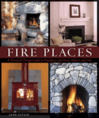 Fire places : a practical design guide to fireplaces and stoves indoors and out cover image
