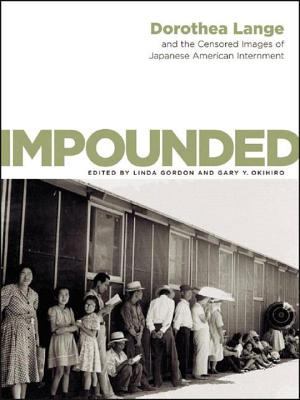 Impounded : Dorothea Lange and the censored images of Japanese American internment cover image