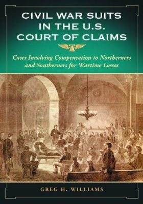Civil War suits in the U.S. Court of Claims : cases involving compensation to northerners and southerners for wartime losses cover image