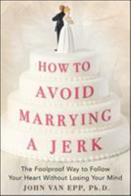 How to avoid marrying a jerk : the foolproof way to follow your heart without losing your mind cover image