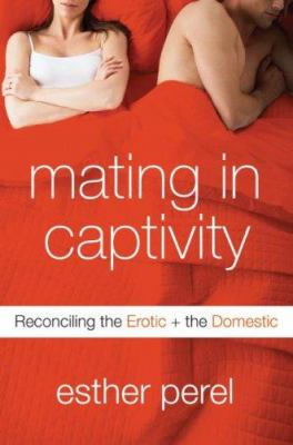 Mating in captivity : reconciling the erotic + the domestic cover image