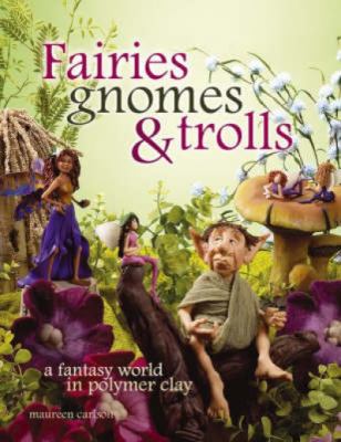 Fairies, gnomes, & trolls : create a fantasy world in polymer clay cover image