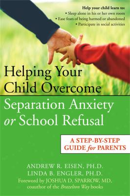 Helping your child overcome separation anxiety or school refusal : a step-by-step guide for parents cover image