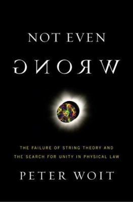 Not even wrong : the failure of string theory and the search for unity in physical law cover image