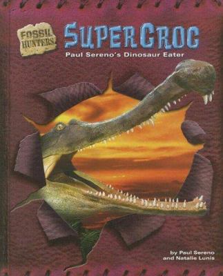 Supercroc : Paul Sereno's dinosaur eater cover image